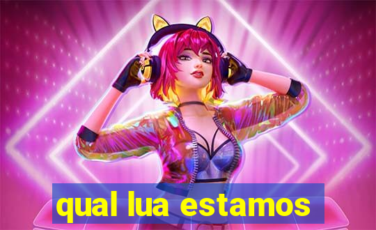 qual lua estamos